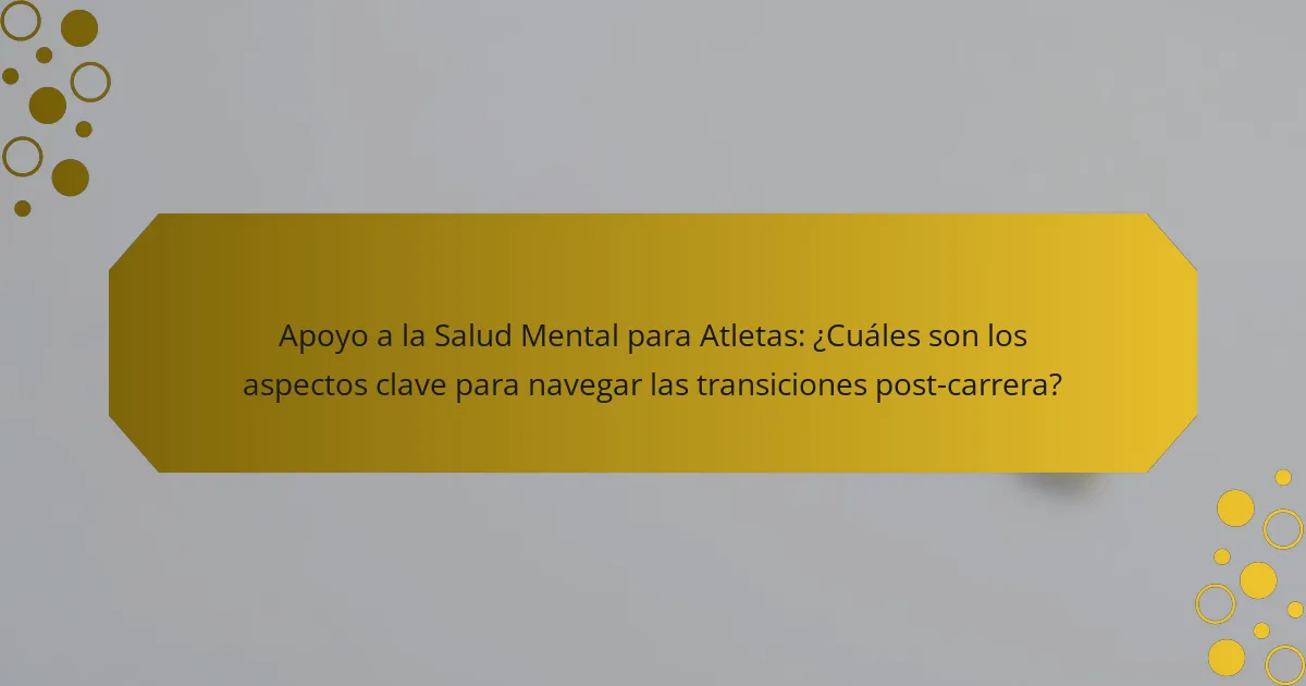Apoyo a la Salud Mental para Atletas: ¿Cuáles son los aspectos clave para navegar las transiciones post-carrera?