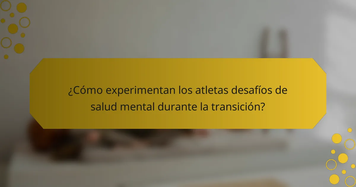 ¿Cómo experimentan los atletas desafíos de salud mental durante la transición?