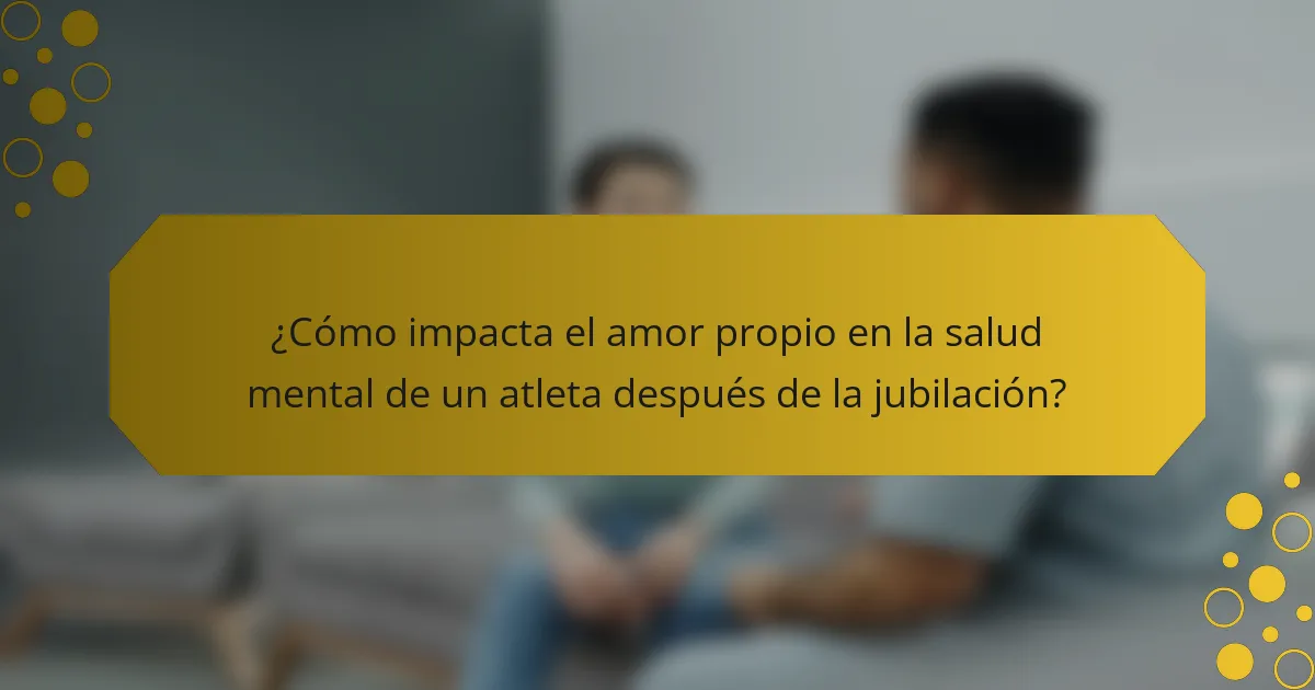 ¿Cómo impacta el amor propio en la salud mental de un atleta después de la jubilación?