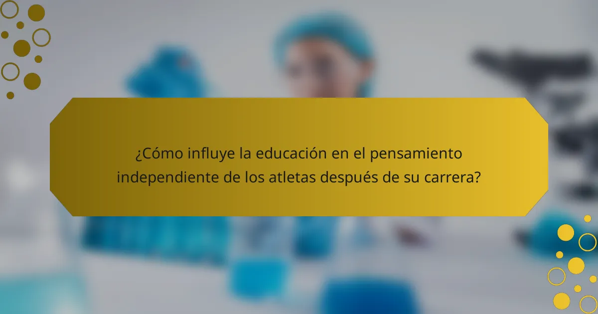 ¿Cómo influye la educación en el pensamiento independiente de los atletas después de su carrera?