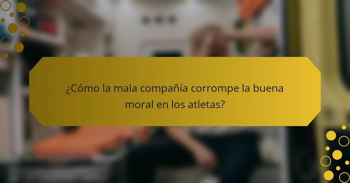 ¿Cómo la mala compañía corrompe la buena moral en los atletas?