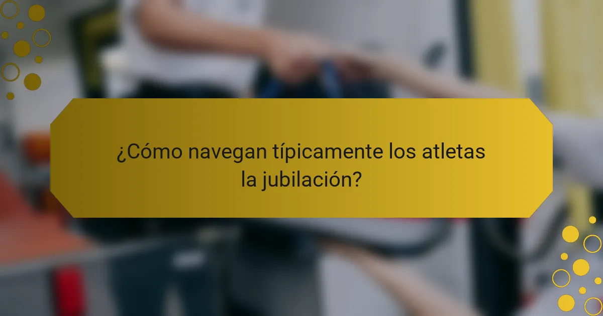 ¿Cómo navegan típicamente los atletas la jubilación?