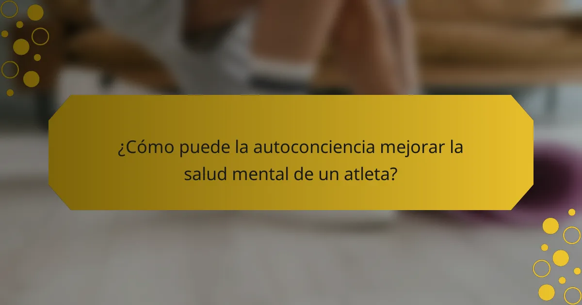 ¿Cómo puede la autoconciencia mejorar la salud mental de un atleta?