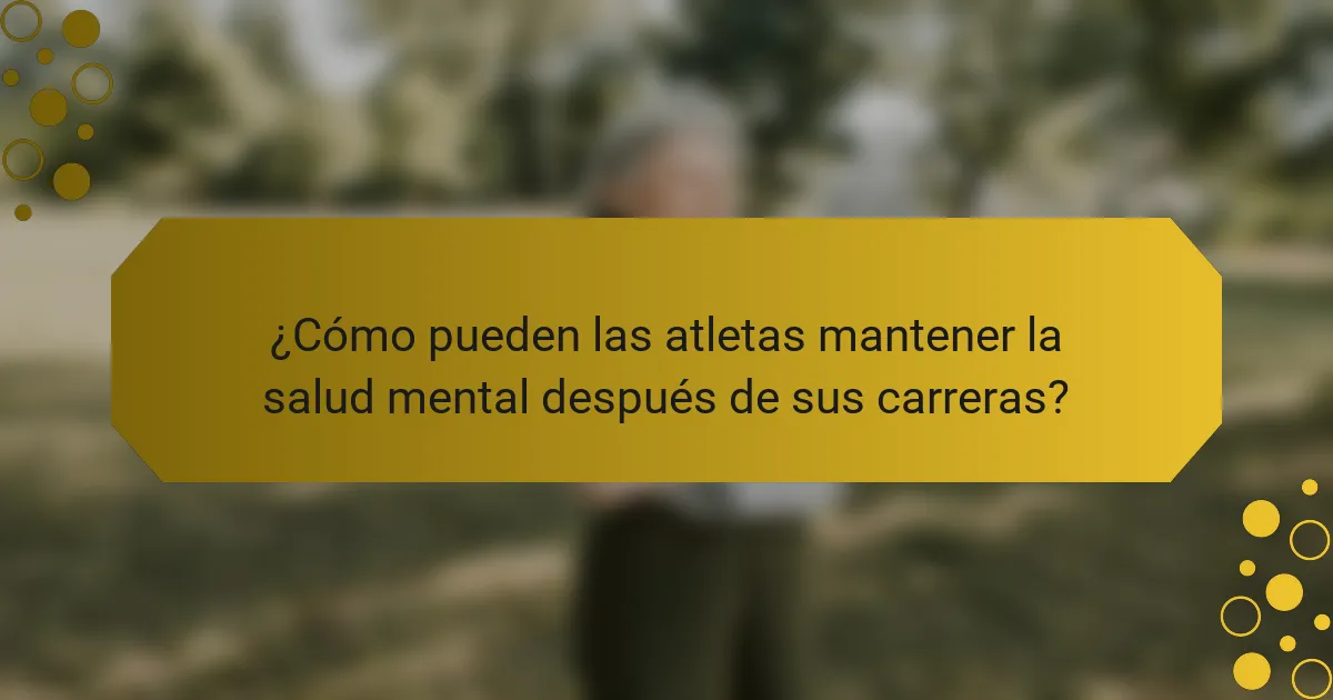 ¿Cómo pueden las atletas mantener la salud mental después de sus carreras?