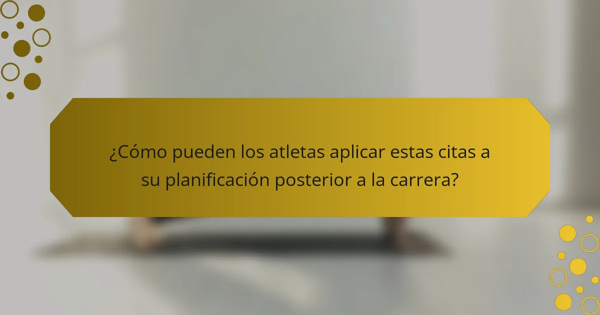 ¿Cómo pueden los atletas aplicar estas citas a su planificación posterior a la carrera?
