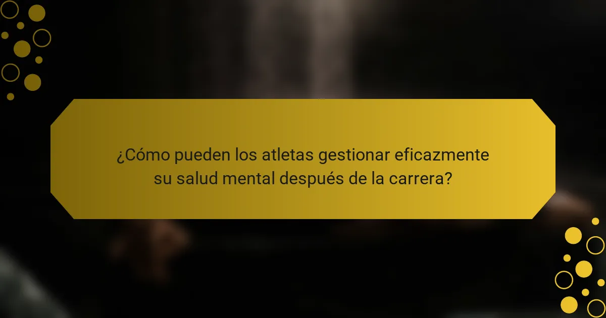 ¿Cómo pueden los atletas gestionar eficazmente su salud mental después de la carrera?