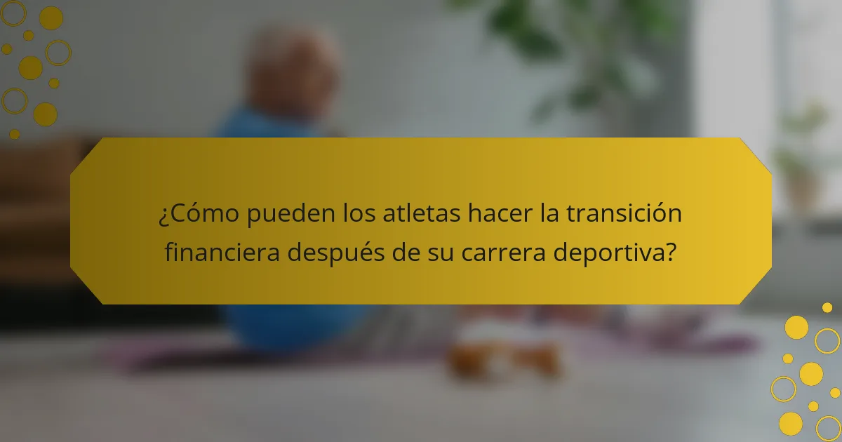 ¿Cómo pueden los atletas hacer la transición financiera después de su carrera deportiva?