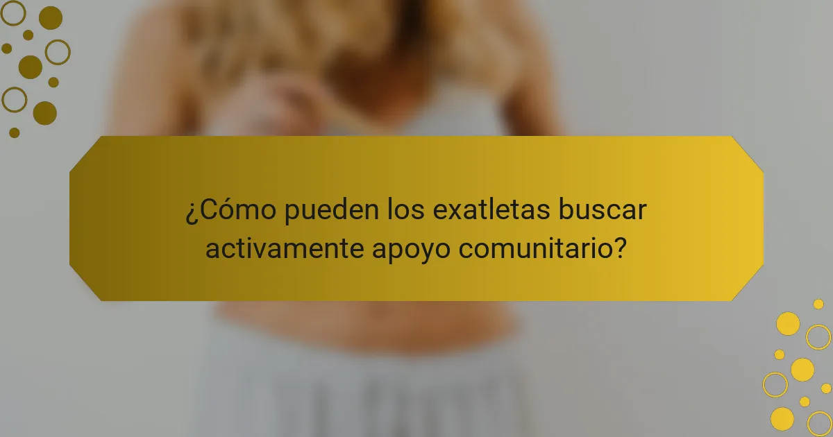 ¿Cómo pueden los exatletas buscar activamente apoyo comunitario?