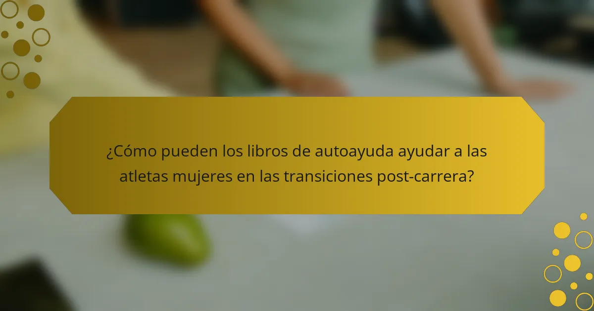 ¿Cómo pueden los libros de autoayuda ayudar a las atletas mujeres en las transiciones post-carrera?