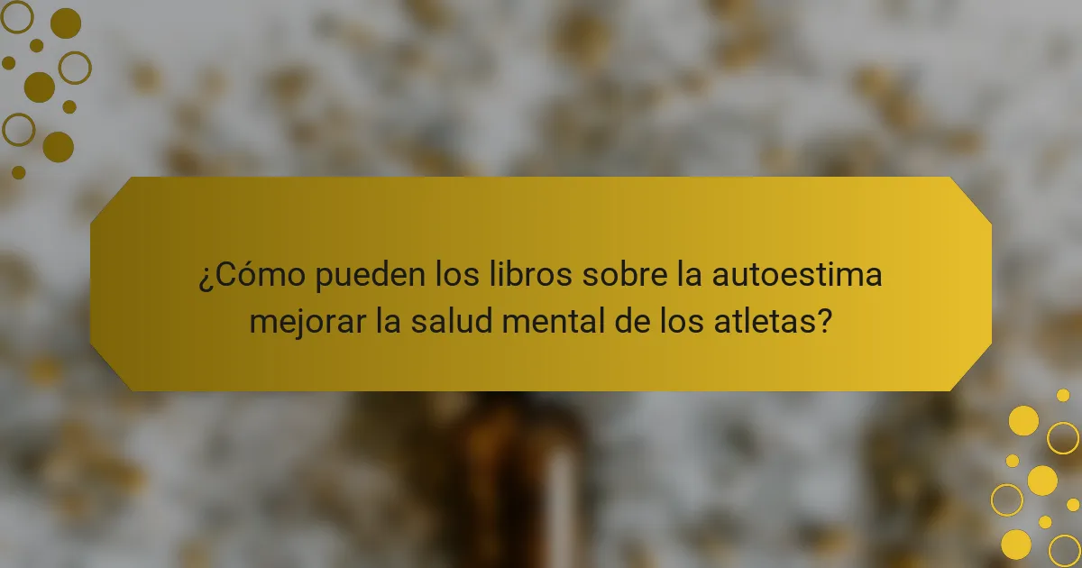 ¿Cómo pueden los libros sobre la autoestima mejorar la salud mental de los atletas?