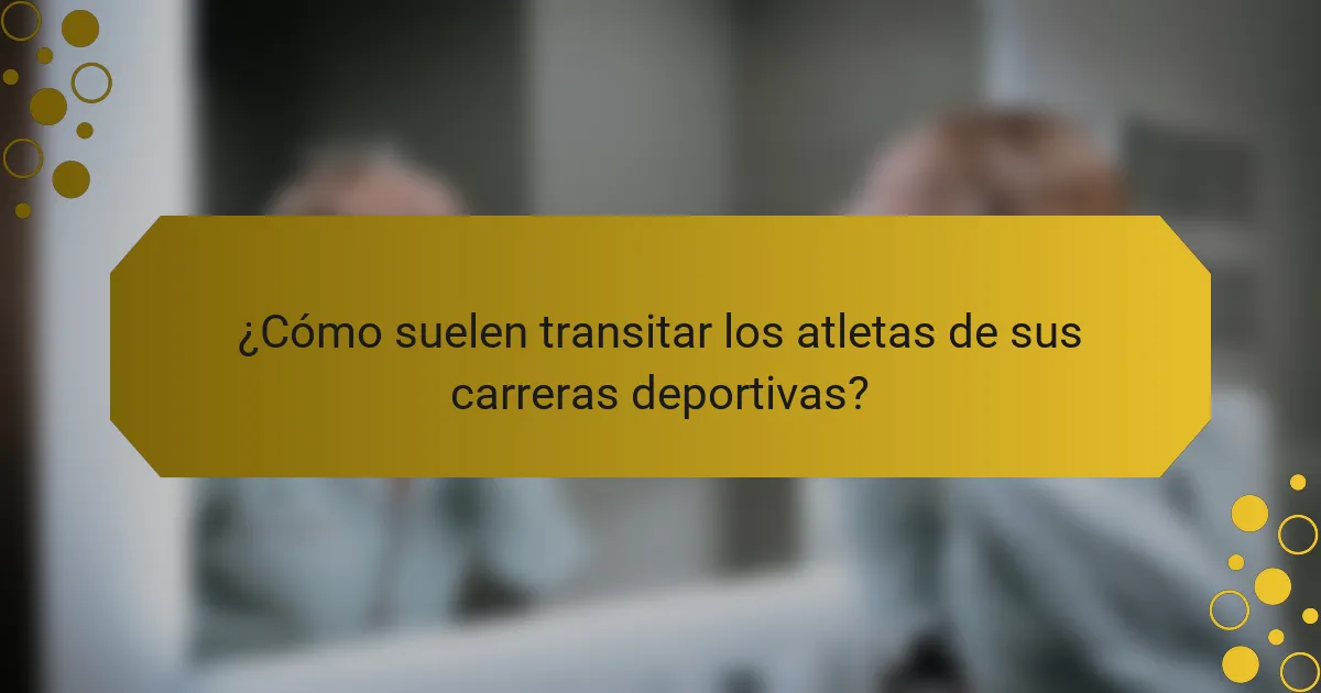 ¿Cómo suelen transitar los atletas de sus carreras deportivas?