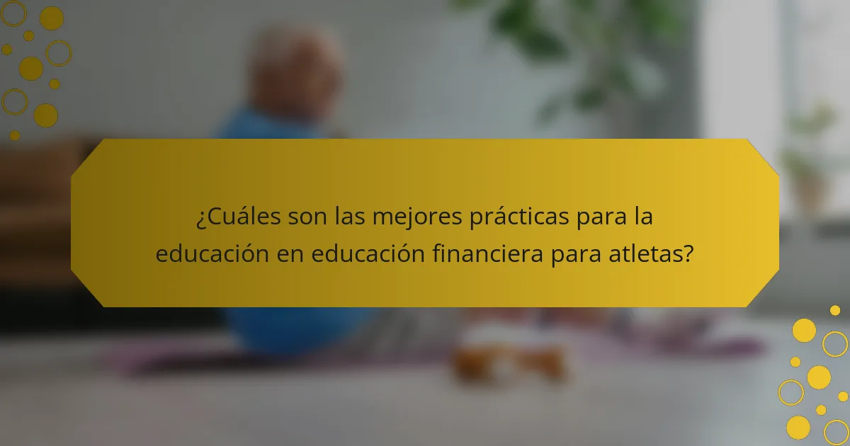 ¿Cuáles son las mejores prácticas para la educación en educación financiera para atletas?