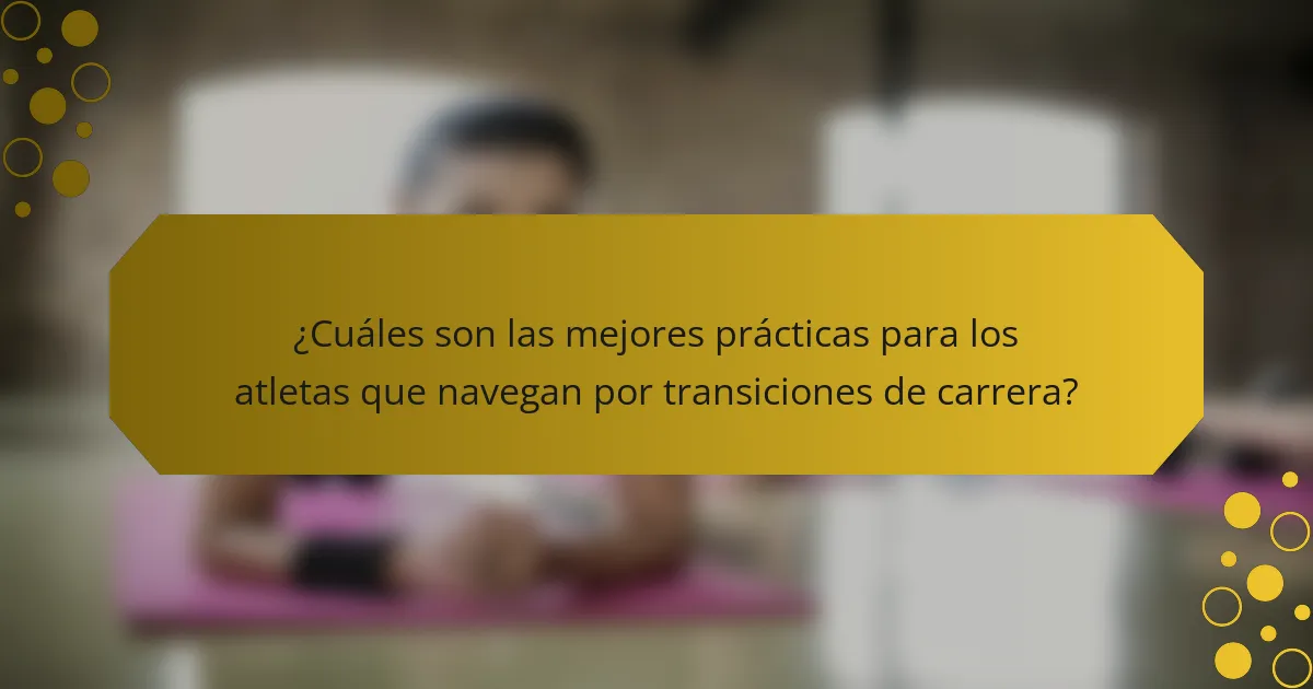 ¿Cuáles son las mejores prácticas para los atletas que navegan por transiciones de carrera?