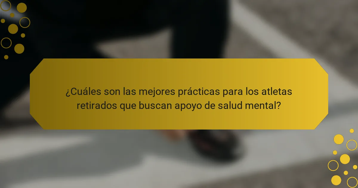¿Cuáles son las mejores prácticas para los atletas retirados que buscan apoyo de salud mental?