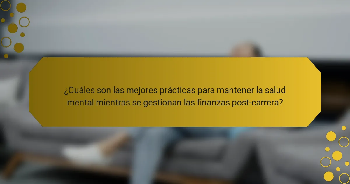 ¿Cuáles son las mejores prácticas para mantener la salud mental mientras se gestionan las finanzas post-carrera?