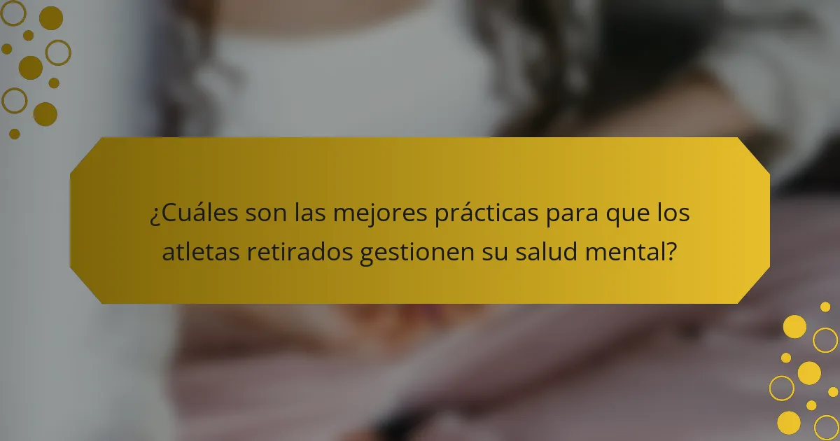 ¿Cuáles son las mejores prácticas para que los atletas retirados gestionen su salud mental?