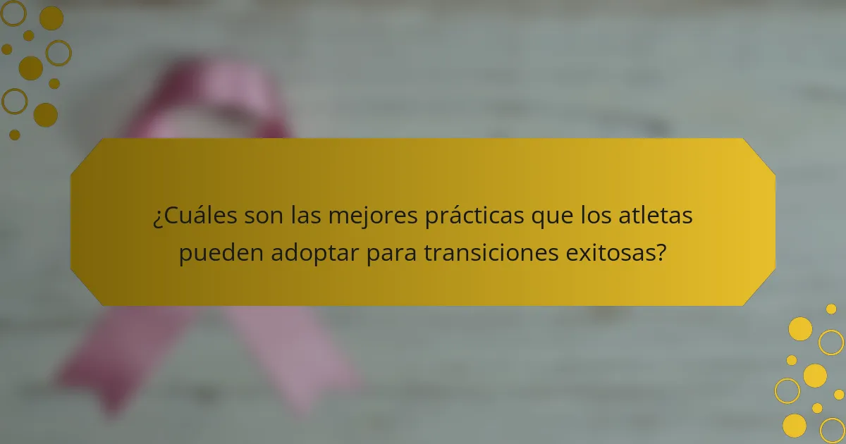 ¿Cuáles son las mejores prácticas que los atletas pueden adoptar para transiciones exitosas?