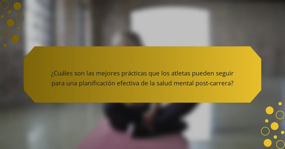 ¿Cuáles son las mejores prácticas que los atletas pueden seguir para una planificación efectiva de la salud mental post-carrera?