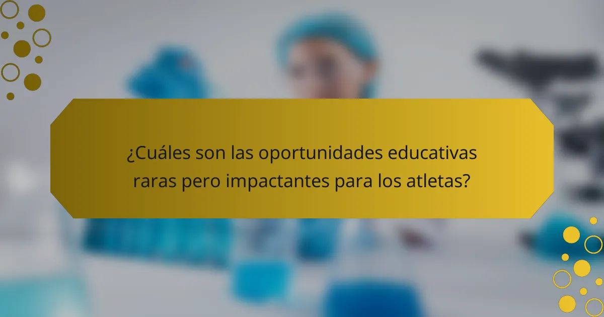 ¿Cuáles son las oportunidades educativas raras pero impactantes para los atletas?