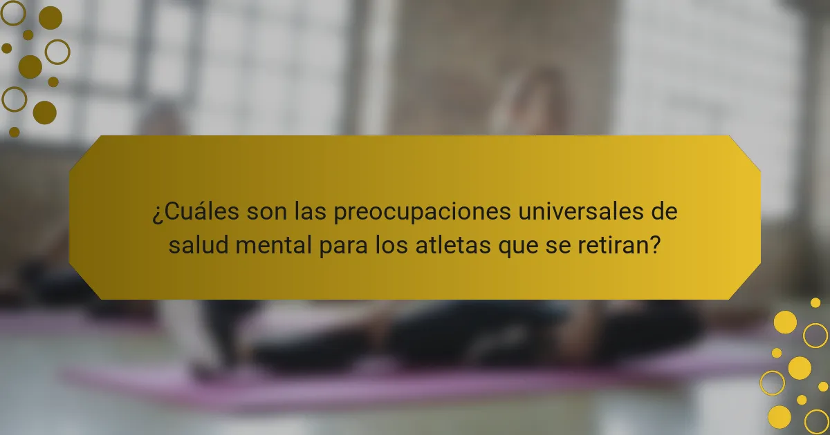 ¿Cuáles son las preocupaciones universales de salud mental para los atletas que se retiran?