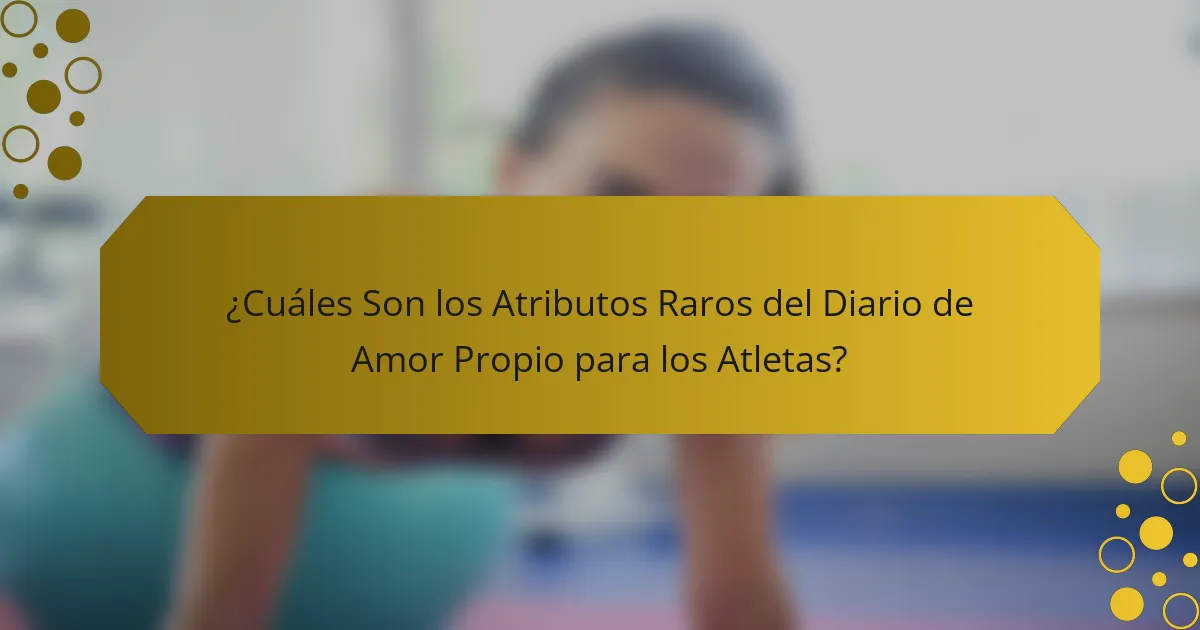 ¿Cuáles Son los Atributos Raros del Diario de Amor Propio para los Atletas?