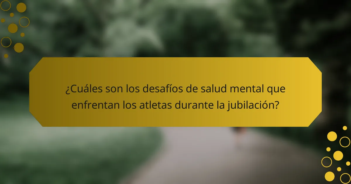 ¿Cuáles son los desafíos de salud mental que enfrentan los atletas durante la jubilación?