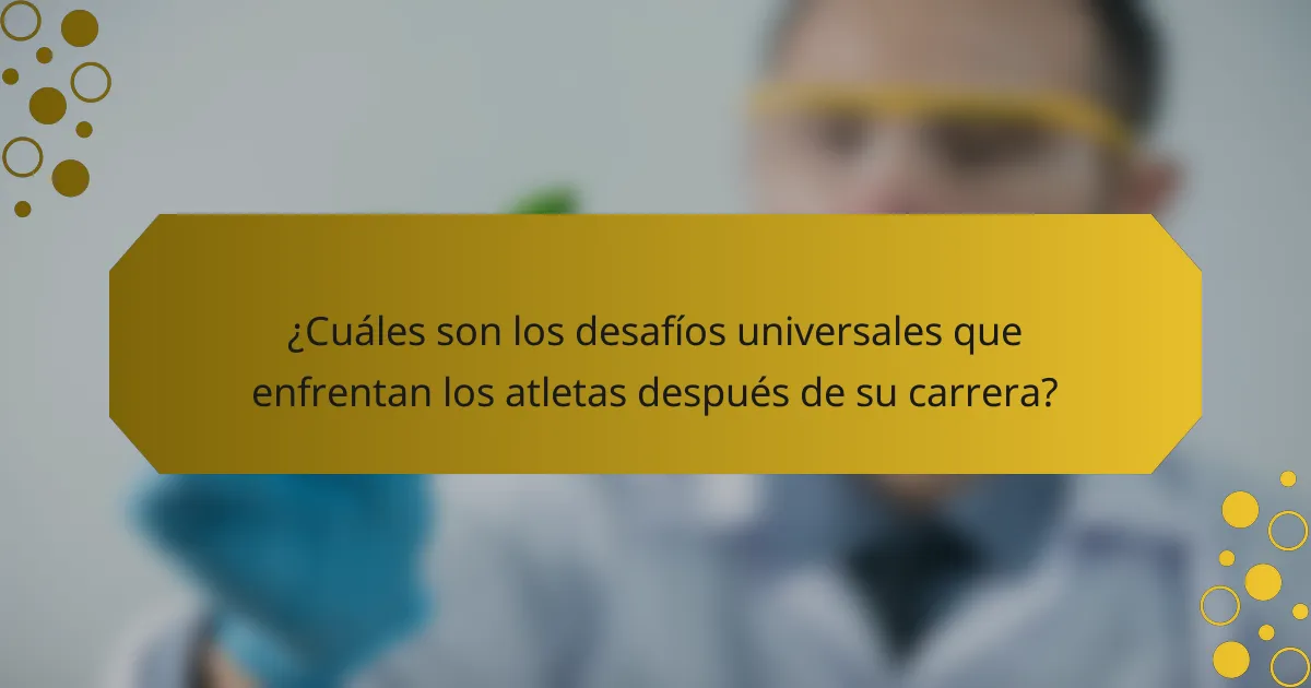 ¿Cuáles son los desafíos universales que enfrentan los atletas después de su carrera?