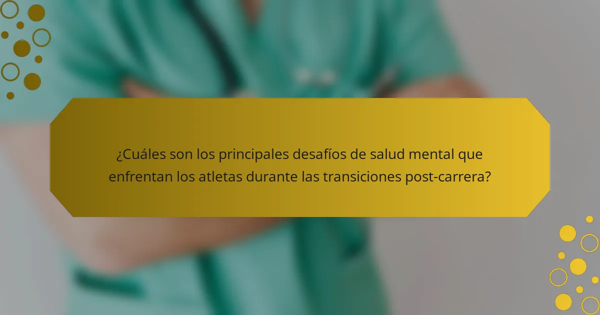 ¿Cuáles son los principales desafíos de salud mental que enfrentan los atletas durante las transiciones post-carrera?