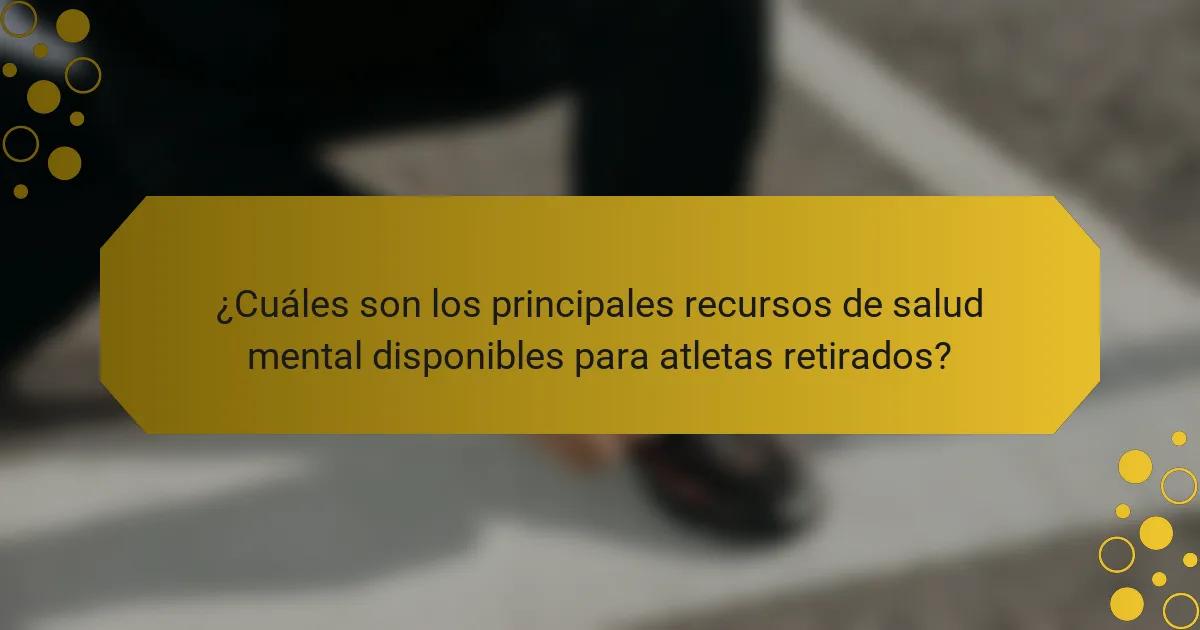 ¿Cuáles son los principales recursos de salud mental disponibles para atletas retirados?