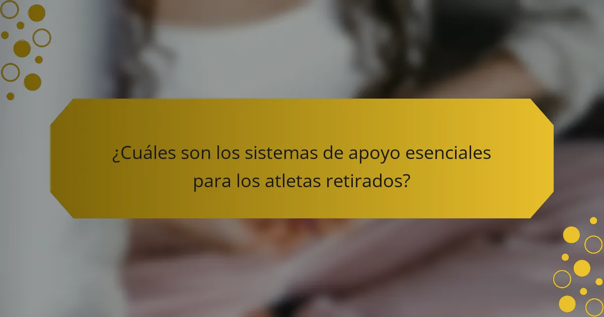¿Cuáles son los sistemas de apoyo esenciales para los atletas retirados?