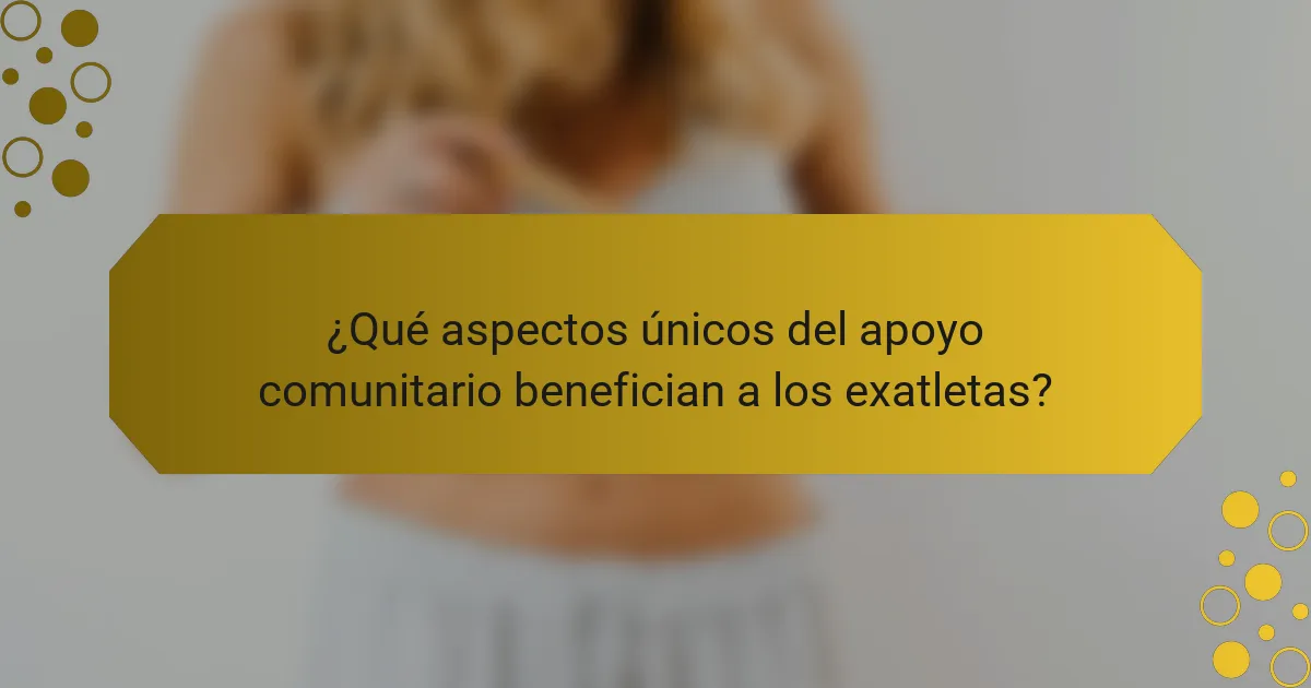 ¿Qué aspectos únicos del apoyo comunitario benefician a los exatletas?