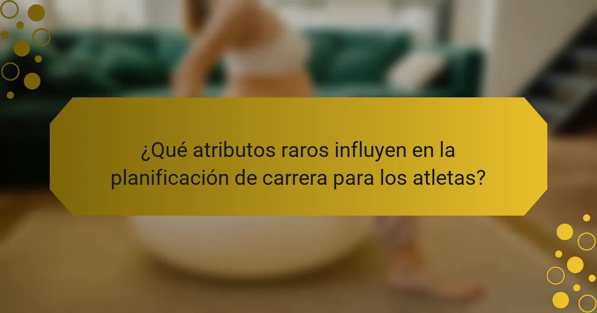 ¿Qué atributos raros influyen en la planificación de carrera para los atletas?