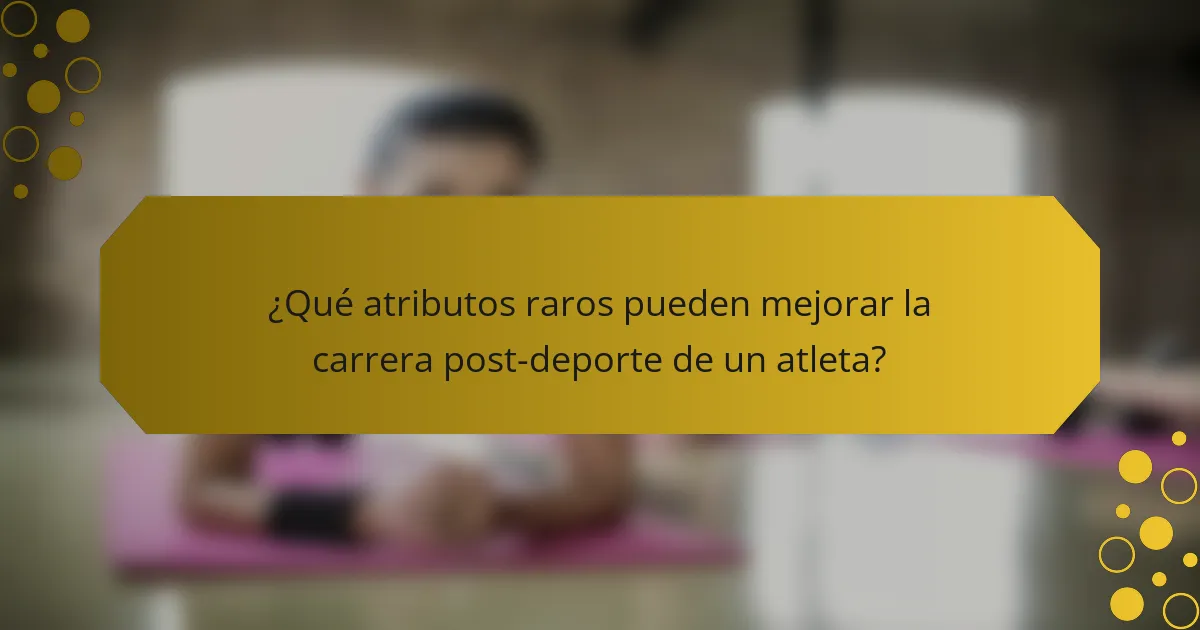 ¿Qué atributos raros pueden mejorar la carrera post-deporte de un atleta?