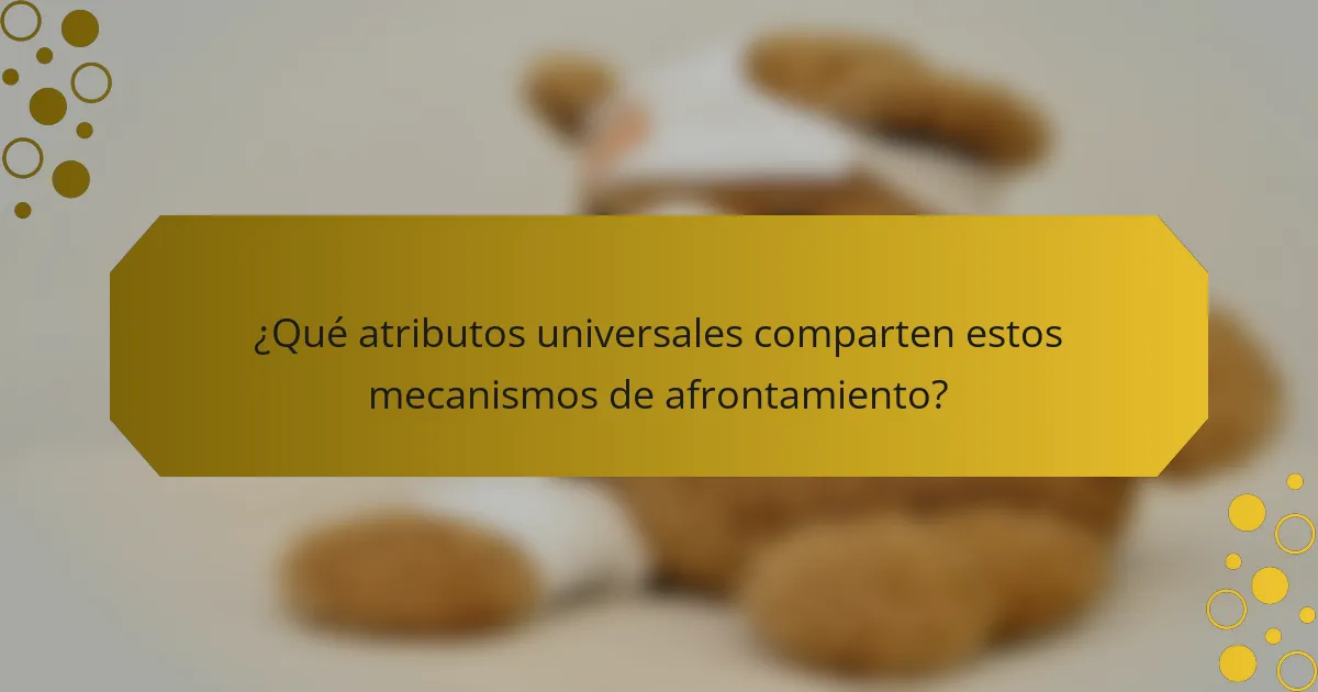 ¿Qué atributos universales comparten estos mecanismos de afrontamiento?