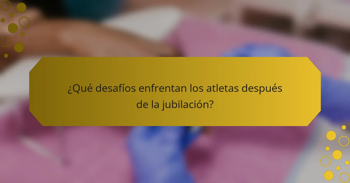 ¿Qué desafíos enfrentan los atletas después de la jubilación?