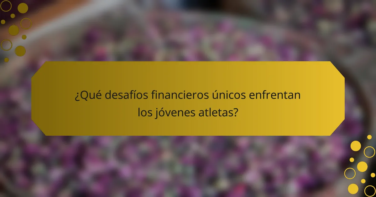 ¿Qué desafíos financieros únicos enfrentan los jóvenes atletas?