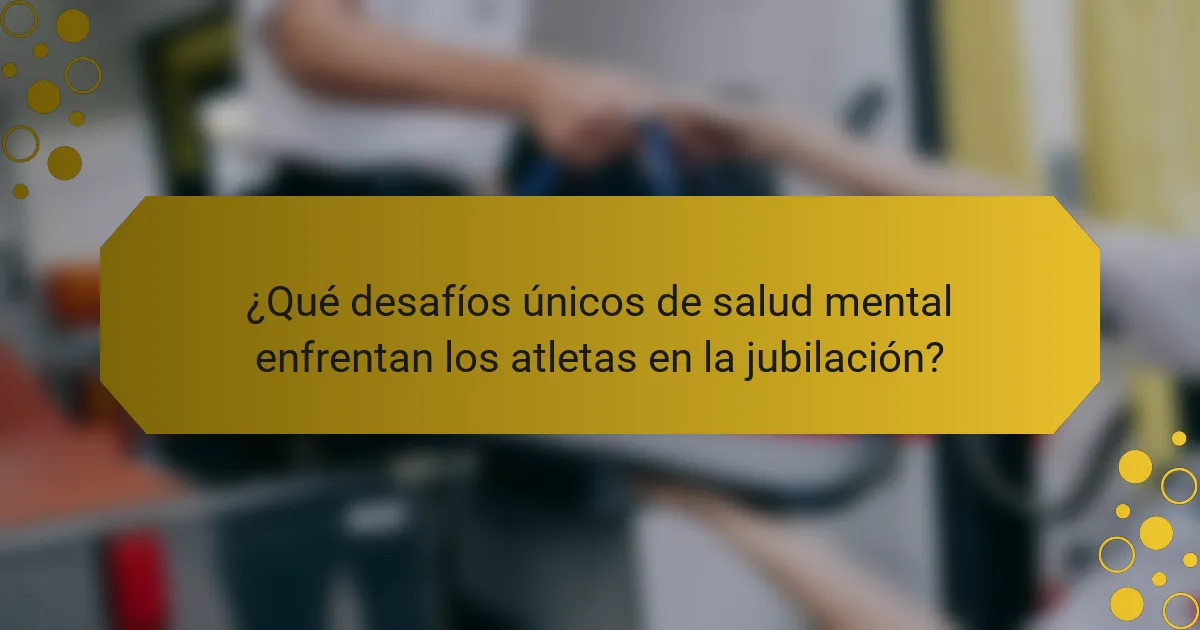 ¿Qué desafíos únicos de salud mental enfrentan los atletas en la jubilación?