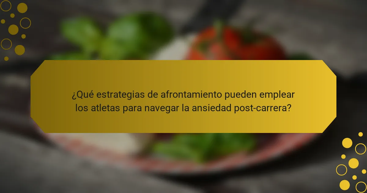¿Qué estrategias de afrontamiento pueden emplear los atletas para navegar la ansiedad post-carrera?