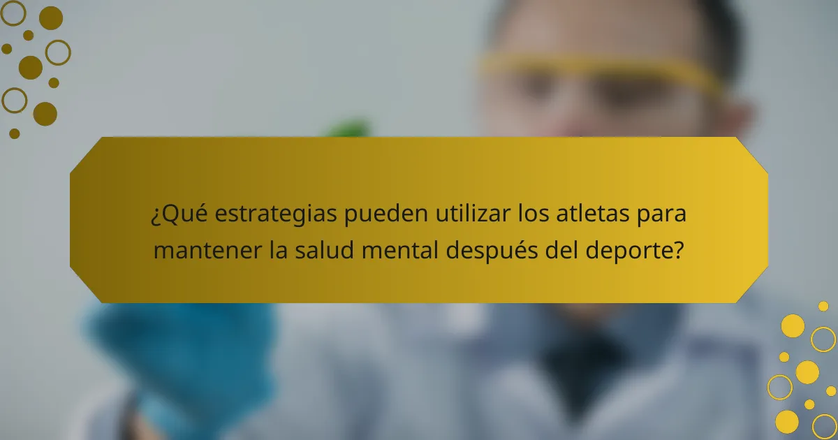 ¿Qué estrategias pueden utilizar los atletas para mantener la salud mental después del deporte?