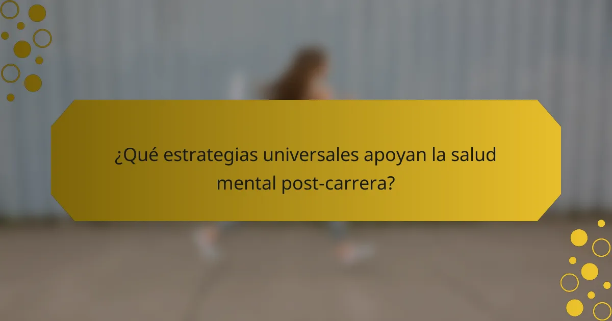 ¿Qué estrategias universales apoyan la salud mental post-carrera?