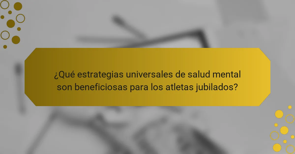 ¿Qué estrategias universales de salud mental son beneficiosas para los atletas jubilados?
