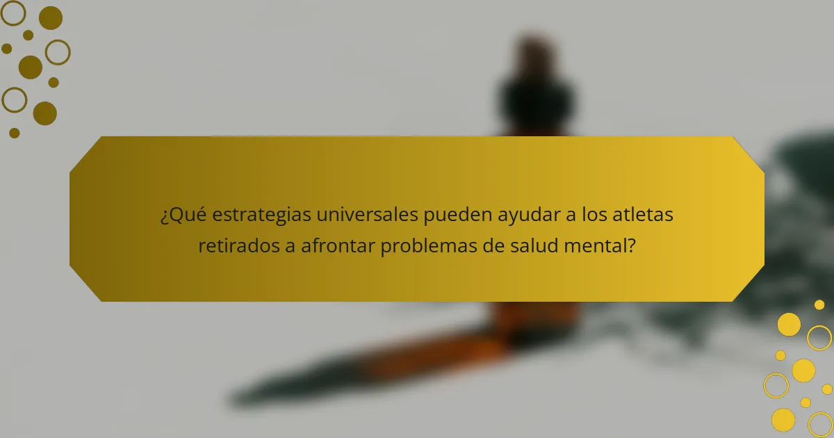 ¿Qué estrategias universales pueden ayudar a los atletas retirados a afrontar problemas de salud mental?