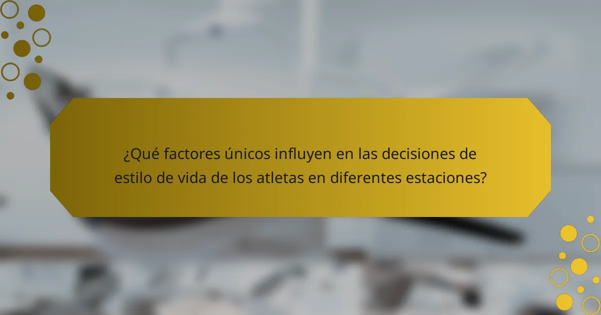 ¿Qué factores únicos influyen en las decisiones de estilo de vida de los atletas en diferentes estaciones?