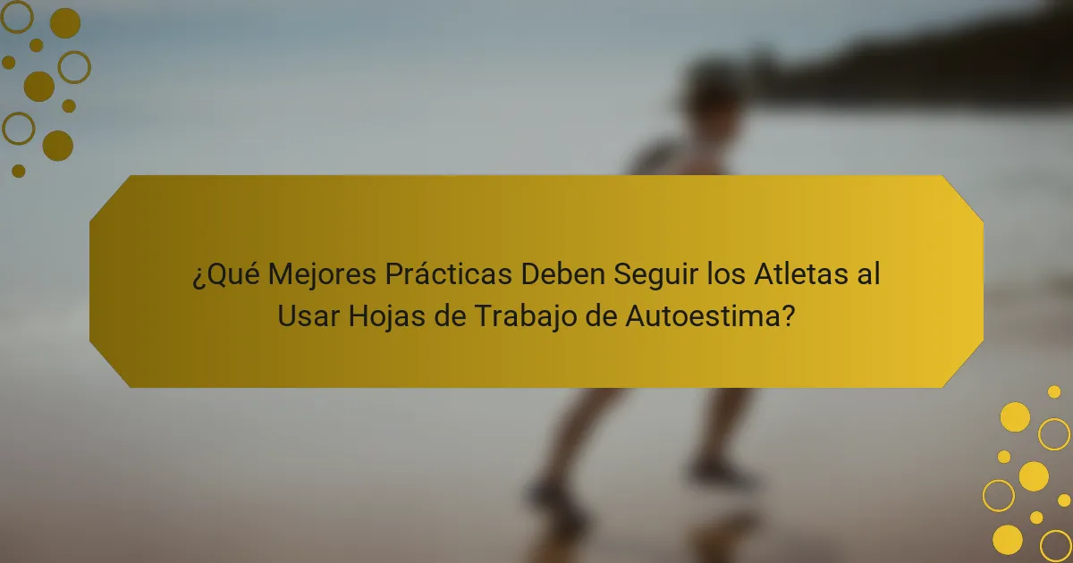 ¿Qué Mejores Prácticas Deben Seguir los Atletas al Usar Hojas de Trabajo de Autoestima?