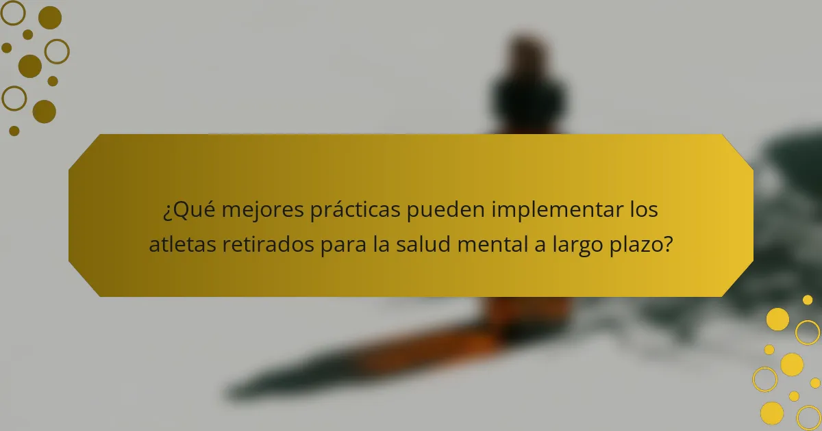 ¿Qué mejores prácticas pueden implementar los atletas retirados para la salud mental a largo plazo?