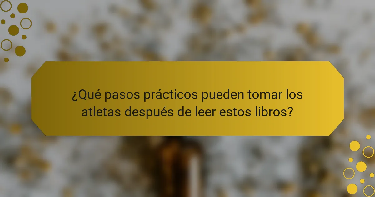 ¿Qué pasos prácticos pueden tomar los atletas después de leer estos libros?