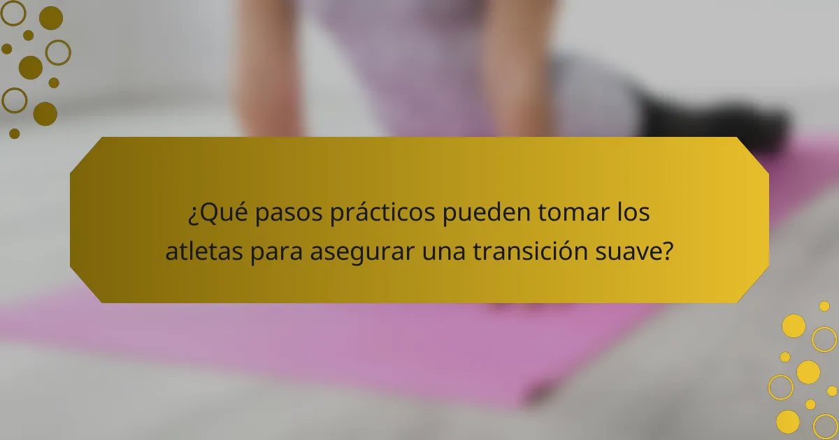 ¿Qué pasos prácticos pueden tomar los atletas para asegurar una transición suave?