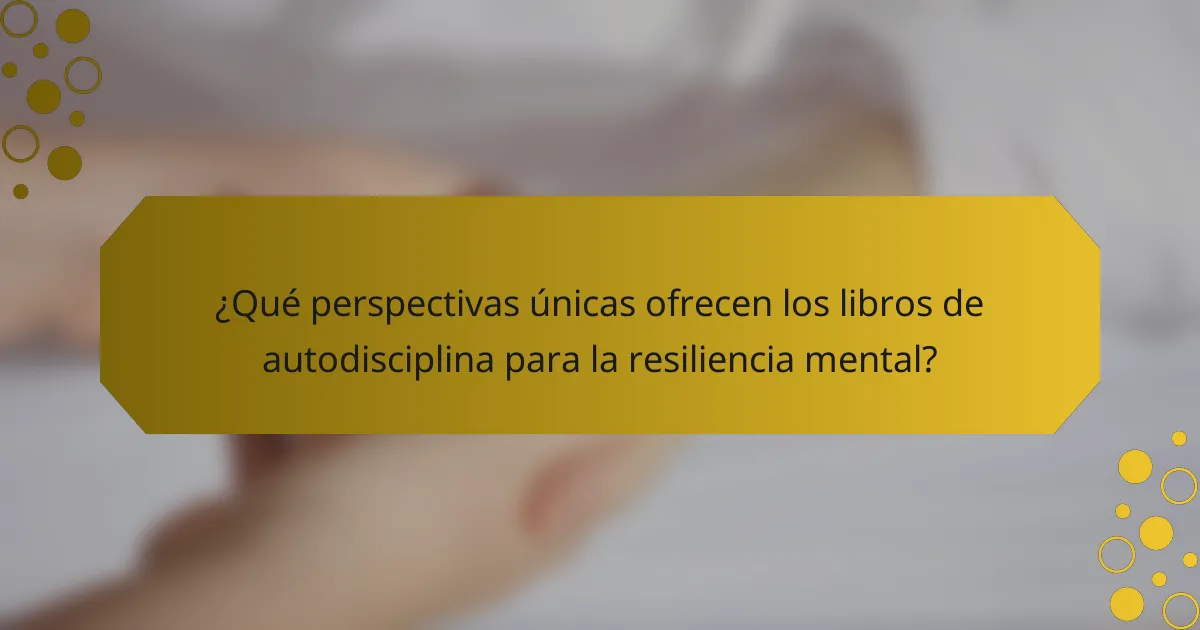 ¿Qué perspectivas únicas ofrecen los libros de autodisciplina para la resiliencia mental?