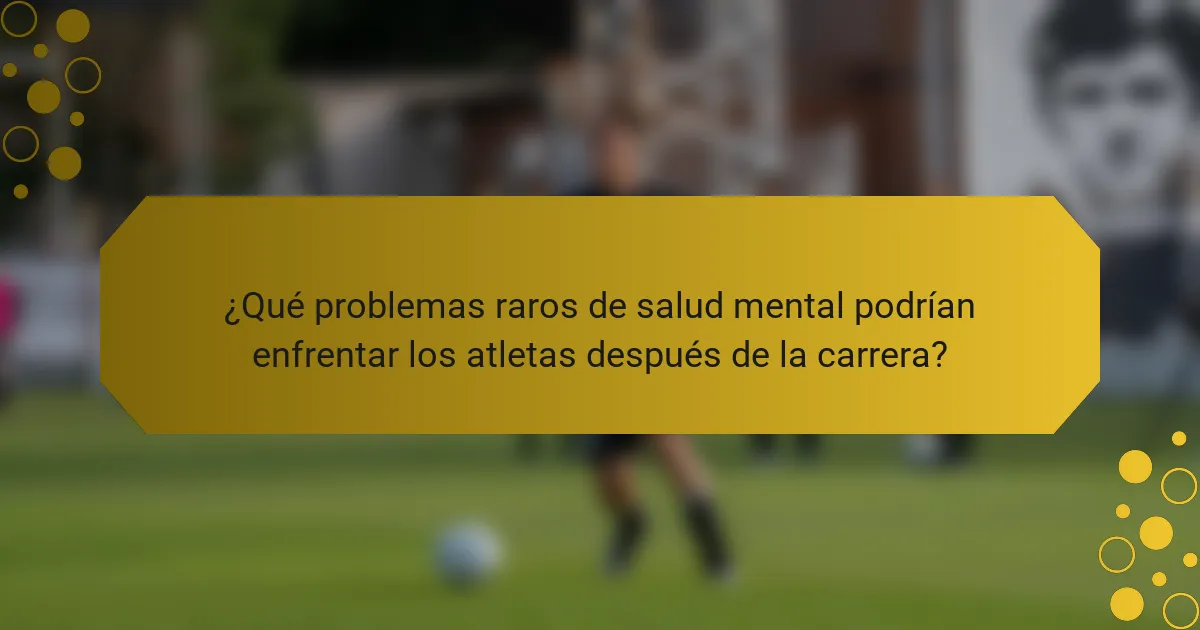 ¿Qué problemas raros de salud mental podrían enfrentar los atletas después de la carrera?