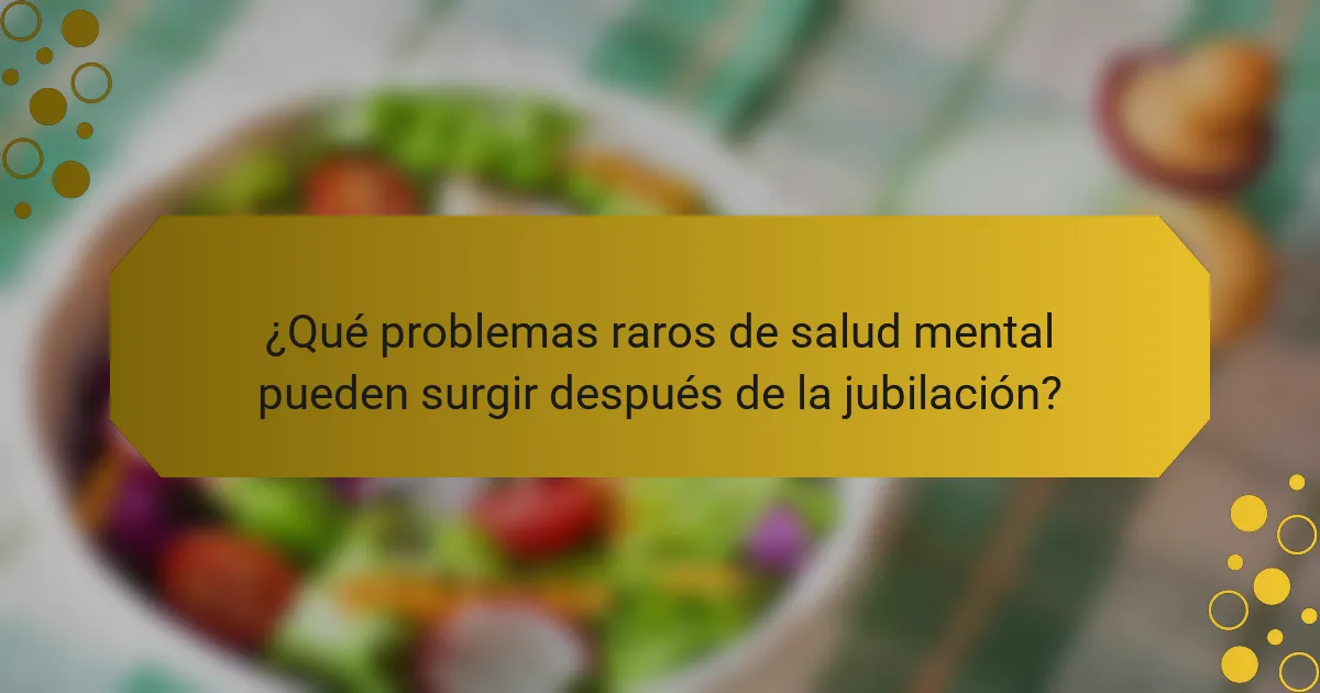 ¿Qué problemas raros de salud mental pueden surgir después de la jubilación?